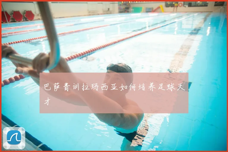 巴萨青训拉玛西亚如何培养足球天才